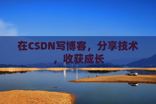 在CSDN写博客，分享技术，收获成长